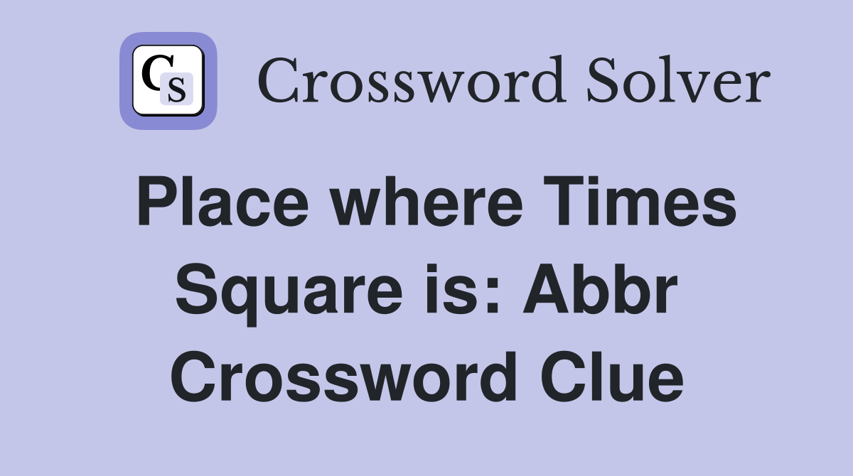 Place where Times Square is Abbr. Crossword Clue Answers Crossword